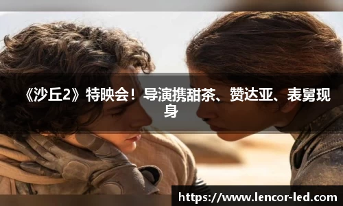 多多28《沙丘2》特映会！导演携甜茶、赞达亚、表舅现身